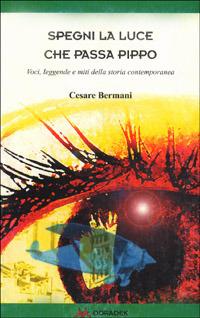 Spegni la luce che passa Pippo. Voci, leggende e miti della storia contemporanea - Cesare Bermani - copertina