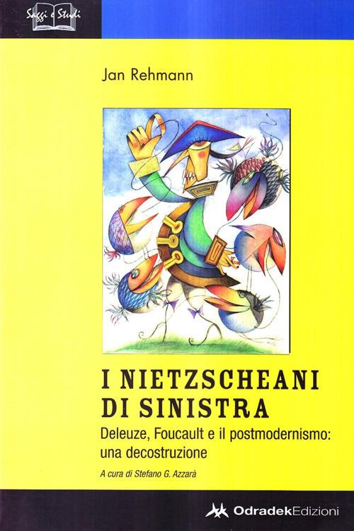 I nietzscheani di sinistra. Deleuze, Foucault e il postmodernismo. Decostruzione di una teoria filosofica - Jan Rehmann - copertina