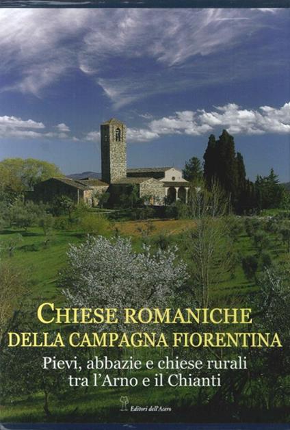 Chiese romaniche della campagna fiorentina. Pievi, abbazie e chiese rurali tra l'Arno e il Chianti - Marco Frati,Alessandro Naldi,Giovanni Leoncini - copertina