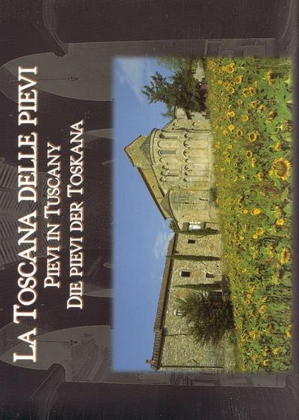La Toscana delle pievi-Pievi in Tuscany-Die Pievi der Toskana. Ediz. illustrata - copertina