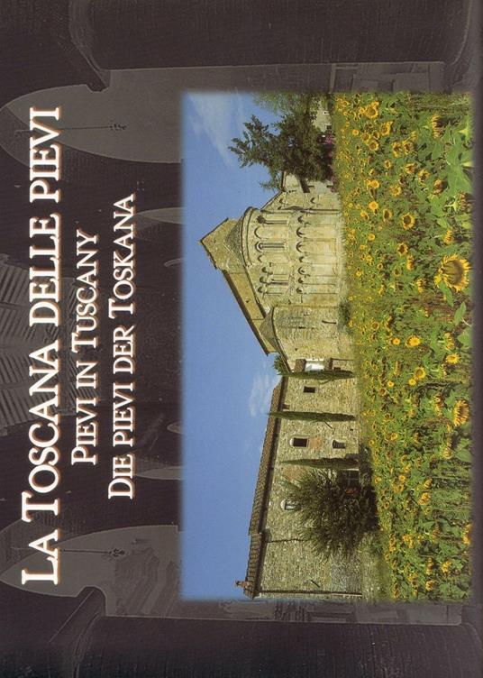 La Toscana delle pievi-Pievi in Tuscany-Die Pievi der Toskana. Ediz. illustrata - copertina