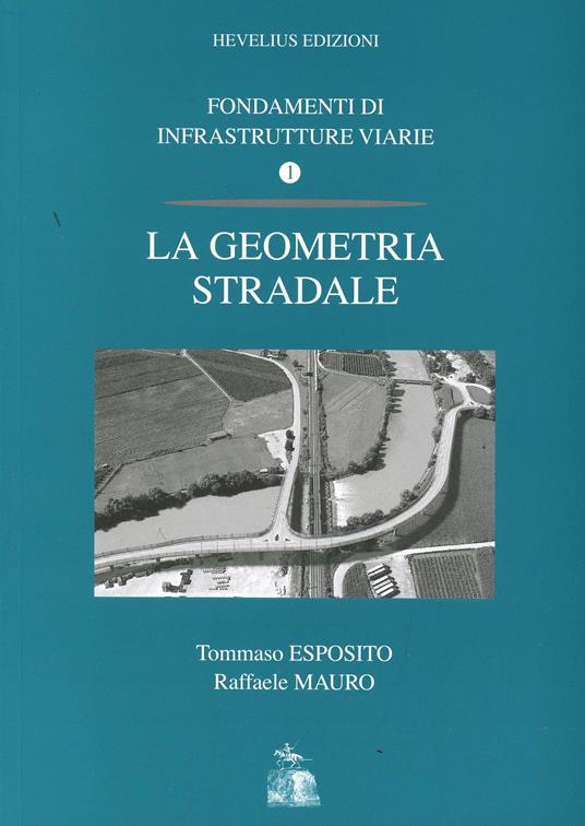 Fondamenti di infrastrutture viarie. Vol. 1: La geometria stradale. - Tommaso Esposito,Raffaele Mauro - copertina