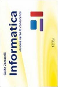 Informatica. Insieme verso la conoscenza - Guido Zaccarelli - copertina