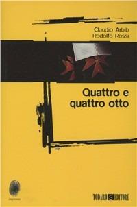 Quattro e quattro otto - Claudio Arbib,Rodolfo Rossi - copertina