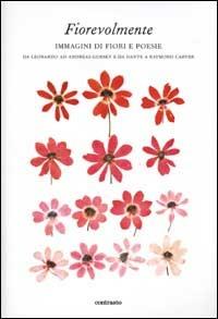 Fiorevolmente. Immagini di fiori e poesie. Da Leonardo ad Andreas Gursky e da Dante e Raymond Carver - copertina