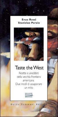 Taste the West. Ricette e aneddoti della vecchia frontiera americana. Due modi di assaporare un mito - Vincenzo Rossi,Stanislao Porzio - copertina