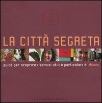La città segreta. Guida per scoprire i servizi utili e particolari di Milano - Riccardo Naj-Oleari,Nicola Naj - copertina