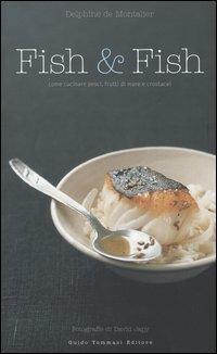 Fish & fish. Come cucinare pesci, frutti di mare e crostacei - Delphine de Montalier - copertina