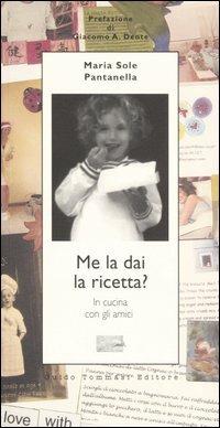 Me la dai la ricetta? In cucina con gli amici - M. Sole Pantanella - copertina