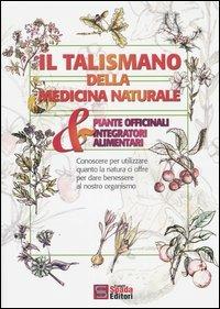 Il talismano della medicina naturale. Piante officinali & integratori alimentari - copertina