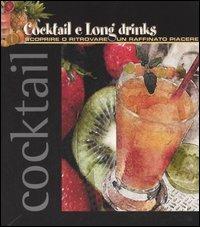 Cocktail e long drinks. Scoprire o ritrovare un raffinato piacere - copertina