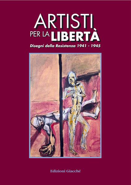 Artisti per la libertà. Disegni della Resistenza (1941-1945) - Mario De Micheli,Franco Ragazzi - copertina