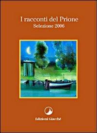 I racconti del Prione. Selezione 2006 - Michele Loporcaro,Romana Morelli,Iolanda Fonnesu - copertina