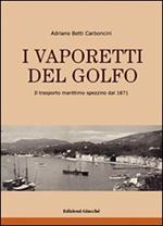 I vaporetti del Golfo. Il trasporto marittimo spezzino dal 1871. Ediz. illustrata