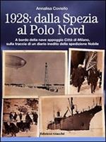 1928. Dalla Spezia al Polo Nord. A bordo della nave appoggio Città di Milano, sulla traccia di un diario inedito della spedizione Nobile