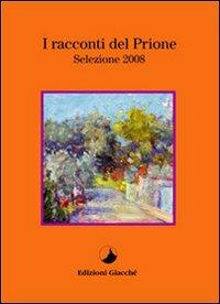 I racconti del Prione. Selezione 2008 - Alessandro Falco,Angela Migani,Erica Baricci - copertina