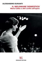 Il melomane domestico. Maria Callas e altri scritti sull'opera