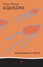 Aquiloni. Suonavamo il rock