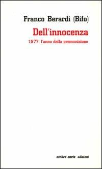 Dell'innocenza. 1977: l'anno della premonizione - Franco «Bifo» Berardi - copertina