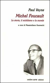 Michel Foucault. La storia, il nichilismo e la morale - Paul Veyne - copertina