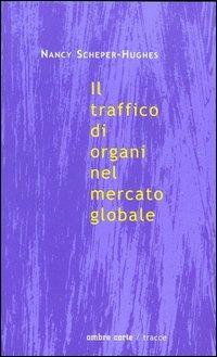 Il traffico di organi nel mercato globale - Nancy Scheper Hughes - copertina