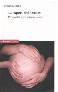 L'impero del ventre. Per un'altra storia della maternità - Marcela Iacub - copertina