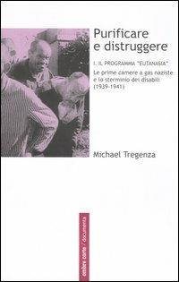 Purificare e distruggere. Vol. 1: Il programma «eutanasia». Le prime camere a gas naziste e lo sterminio dei disabili (1939-1941). - Michael Tregenza - copertina