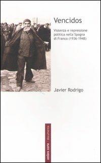 Vencidos. Violenza e repressione politica nella Spagna di Franco (1936-1948) - Javier Rodrigo - copertina