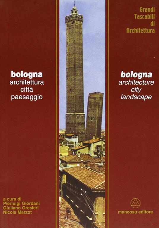 Bologna. Architettura, città, paesaggio - Pierluigi Giordani,Giuliano Gresleri,Nicola Marzot - copertina