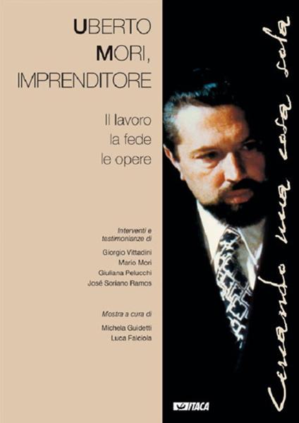 Uberto Mori, imprenditore. Il lavoro, la fede, le opere. Catalogo della mostra (Rimini, agosto 2000) - copertina