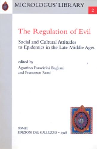 The regulation of evil. Social and cultural attitudes to epidemics in the late Middle Ages - Agostino Paravicini Bagliani,Francesco Santi - copertina
