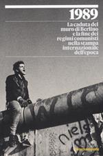 1989. La caduta del muro di Berlino e la fine dei regimi comunisti nella stampa internazionale dell'epoca. Ediz. a colori