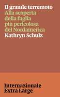 Libro Il grande terremoto. Alla scoperta della faglia più pericolosa del Nordamerica Kathryn Schulz