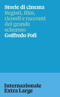 Libro Storie di cinema. Registi, film, ricordi e racconti del grande schermo Goffredo Fofi