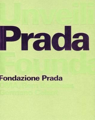 Unveiling the Prada Foundation - Rem Koolhaas,Germano Celant - copertina