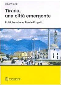 Tirana, una città emergente. Politiche urbane, piani e progetti - Giovanni Sergi - copertina