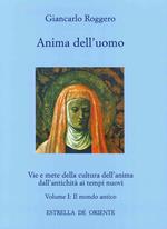 Anima dell'uomo. Vie e mete della cultura dell'anima dall'antichità ai tempi nuovi. Vol. 1: Il mondo antico.