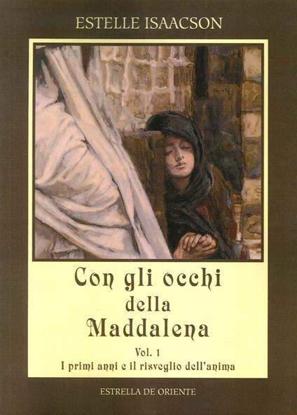 Con gli occhi della Maddalena. Vol. 1: I primi anni e il risveglio dell'anima. - Estelle Isaacson - copertina