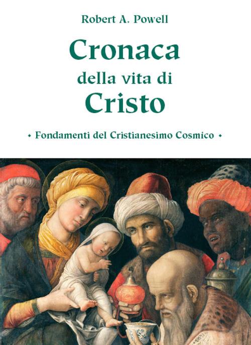 Cronaca della vita di Cristo. Fondamenti del cristianesimo cosmico - Robert A. Powell - copertina