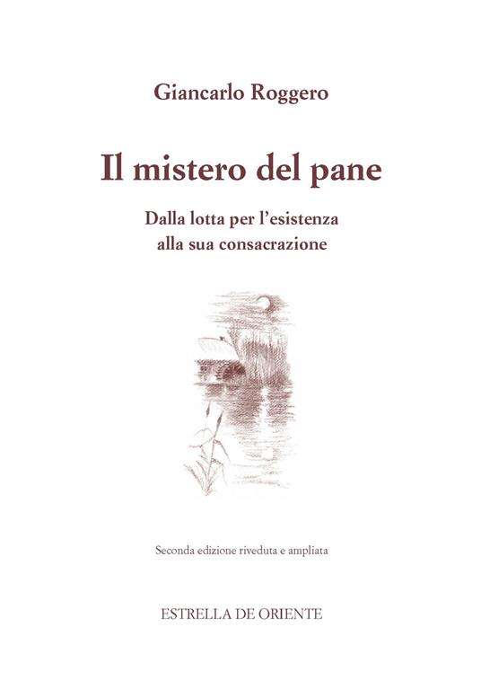 Il mistero del pane. Dalla lotta per l'esistenza alla sua consacrazione - Giancarlo Roggero - copertina