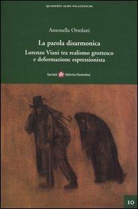 La parola disarmonica. Lorenzo Viani tra realismo grottesco e deformazione espressionista - Antonella Ortolani - copertina