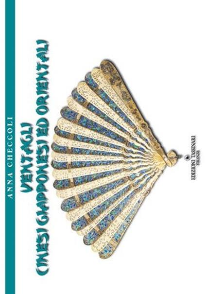 Ventagli cinesi, giapponesi ed orientali. Ediz. illustrata - Anna Checcoli - copertina