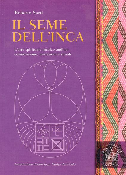 Il seme dell'inca. L'arte spirituale incaico andina: cosmovisione, iniziazioni e rituali - Roberto Sarti - copertina