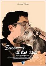 Sussurra al tuo cane. Etopsicocinologia: un nuovo approccio per educare e risolvere i problemi dei nostri migliori amici