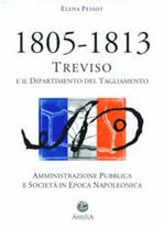 1805-1813: Treviso e il Dipartimento del Tagliamento. Amministrazione pubblica e società in epoca napoleonica