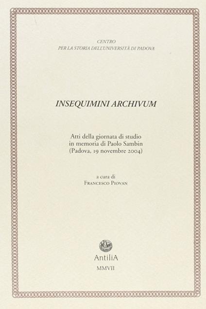 Insequimini archivum. Atti della Giornata di studio in memoria di Paolo Sambin (Padova, 19 novembre 2004) - copertina