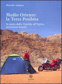 Medio Oriente: la terra proibita. In moto dalla Turchia all'Egitto, attraverso Israele - Marcello Anglana - copertina