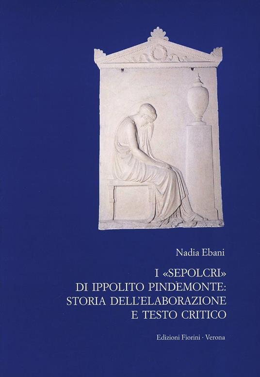 I Sepolcri di Ippolito Pindemonte: storia dell'elaborazione e testo critico - Nadia Ebani - copertina