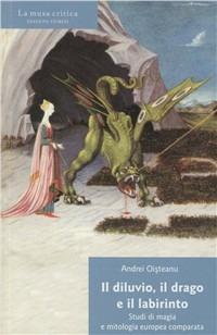 Il diluvio, il drago e il labirinto. Studi di magia e mitologia europea comparata - Andrei Oisteanu - copertina