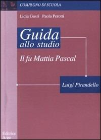 Il fu Mattia Pascal di Luigi Pirandello. Guida alla lettura - Lidia Gusti,Paola Perotti - copertina